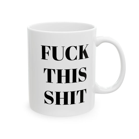 F'CK THIS SH'T Ceramic Mug