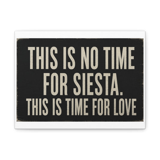 A rectangular decorative sign with a distressed black background and cream-colored text that reads, 'THIS IS NO TIME FOR SIESTA. THIS IS TIME FOR LOVE.